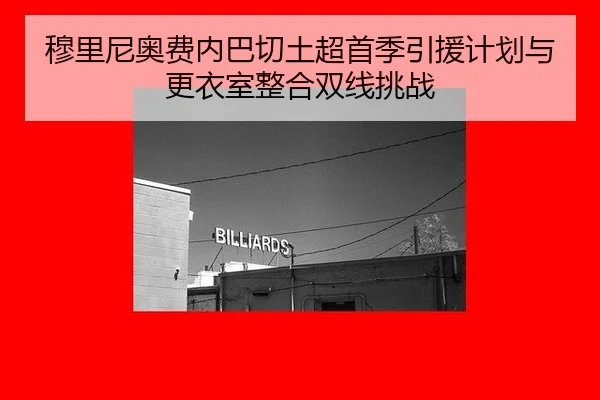 穆里尼奥费内巴切土超首季引援计划与更衣室整合双线挑战